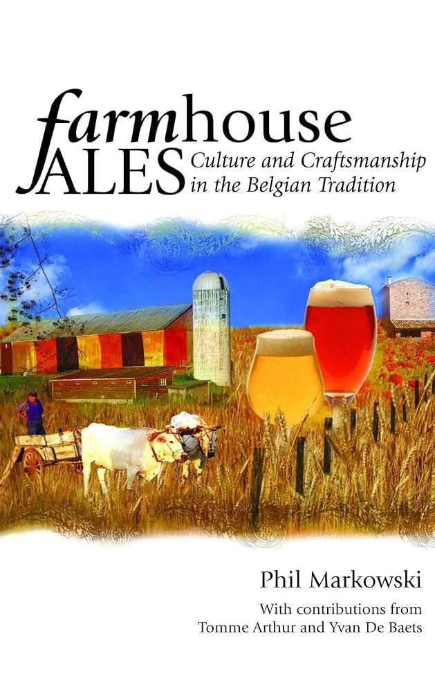Farmhouse Ales: Culture and Craftsmanship in the Belgian Tradition - Phil Markowski