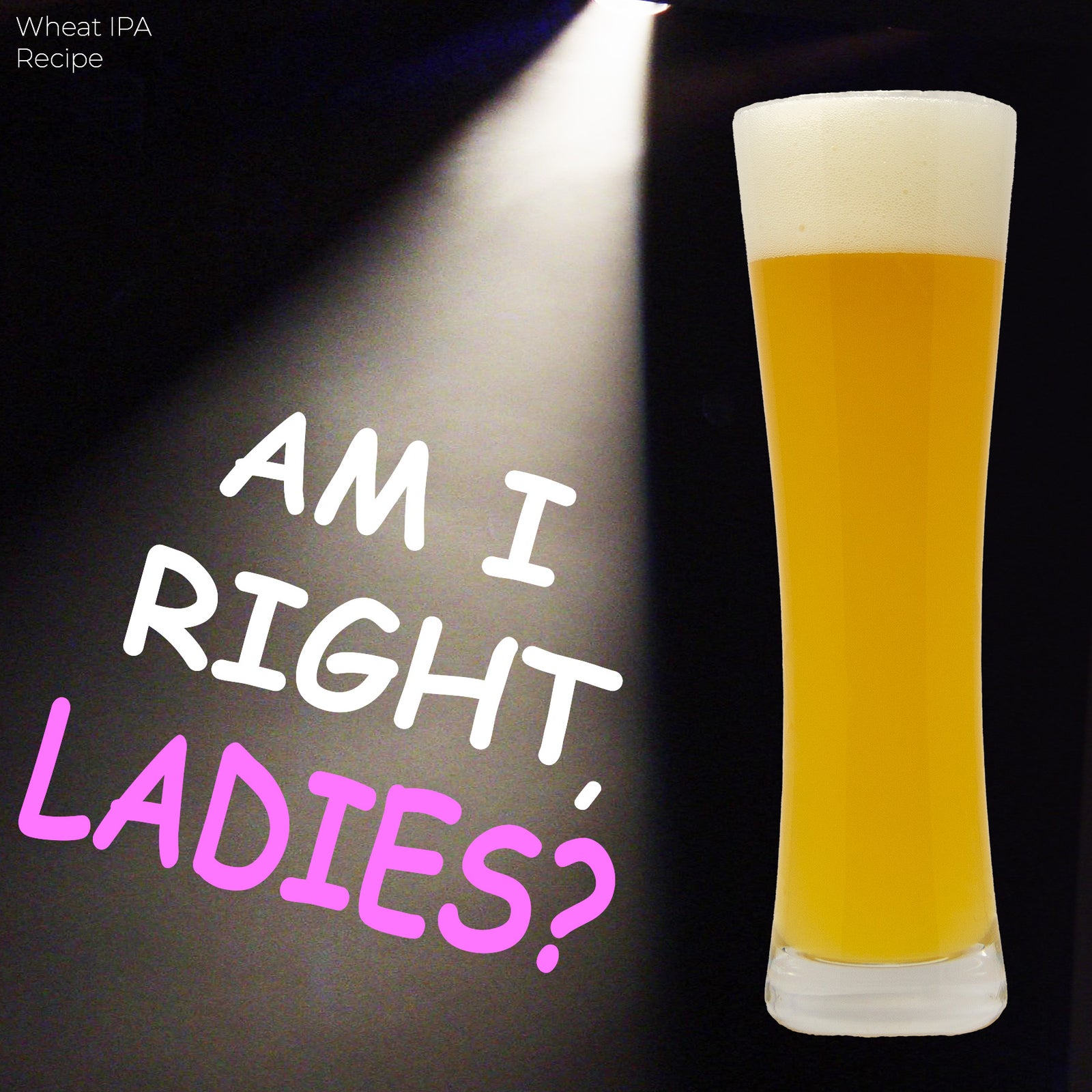 Am I Right, Ladies | Wheat IPA
